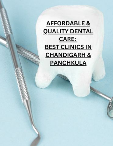 AFFORDABLE & QUALITY DENTAL CARE: BEST CLINICS IN CHANDIGARH & PANCHKULA