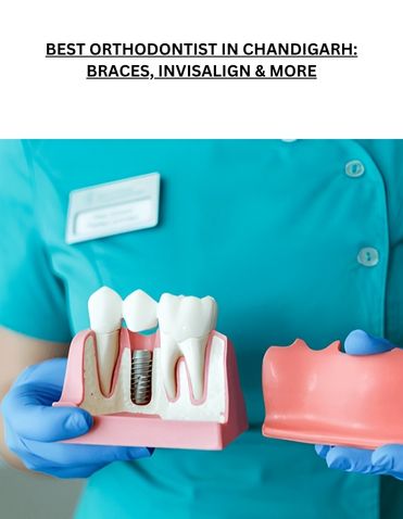 BEST ORTHODONTIST IN CHANDIGARH: BRACES, INVISALIGN & MORE