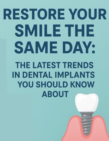 RESTORE YOUR SMILE THE SAME DAY: The Latest Trends in Dental Implants You Should Know About