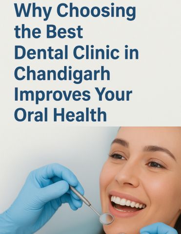 Why Choosing the Best Dental Clinic in Chandigarh  Improves Your Oral Health
