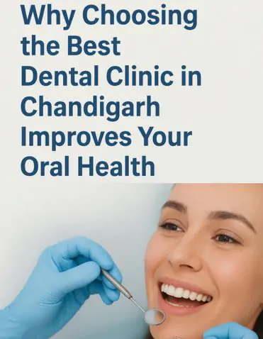 Why Choosing the Best Dental Clinic in Chandigarh  Improves Your Oral Health
